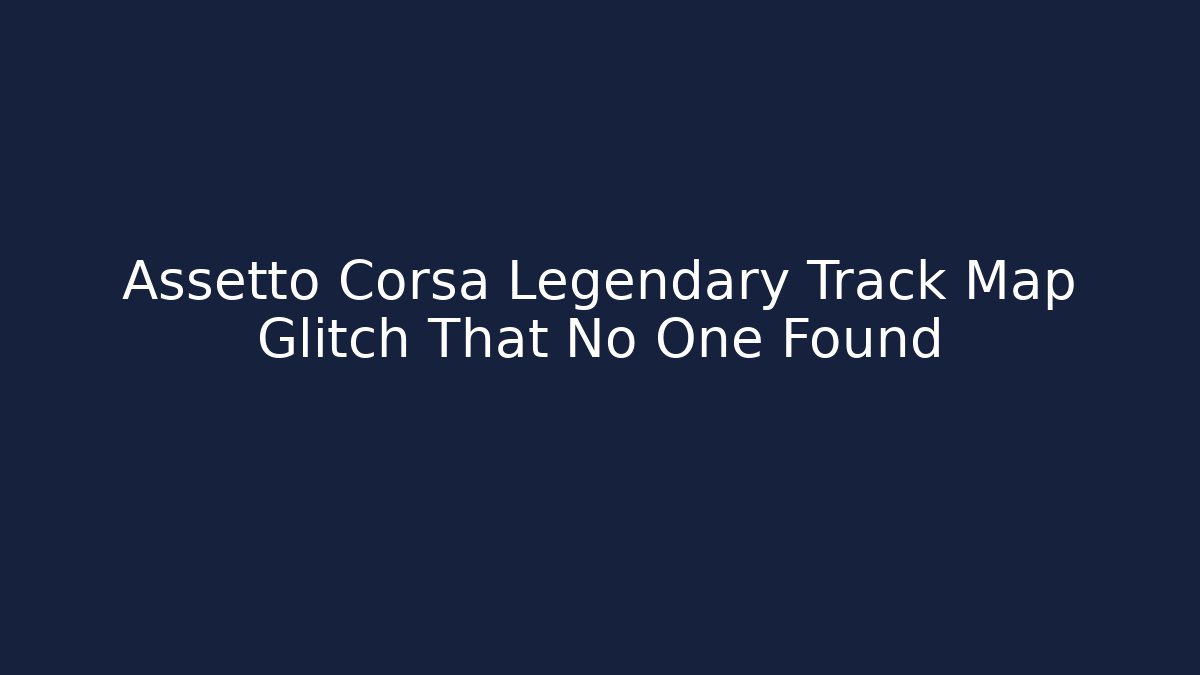 Assetto Corsa Legendary Track Map Glitch That No One Found