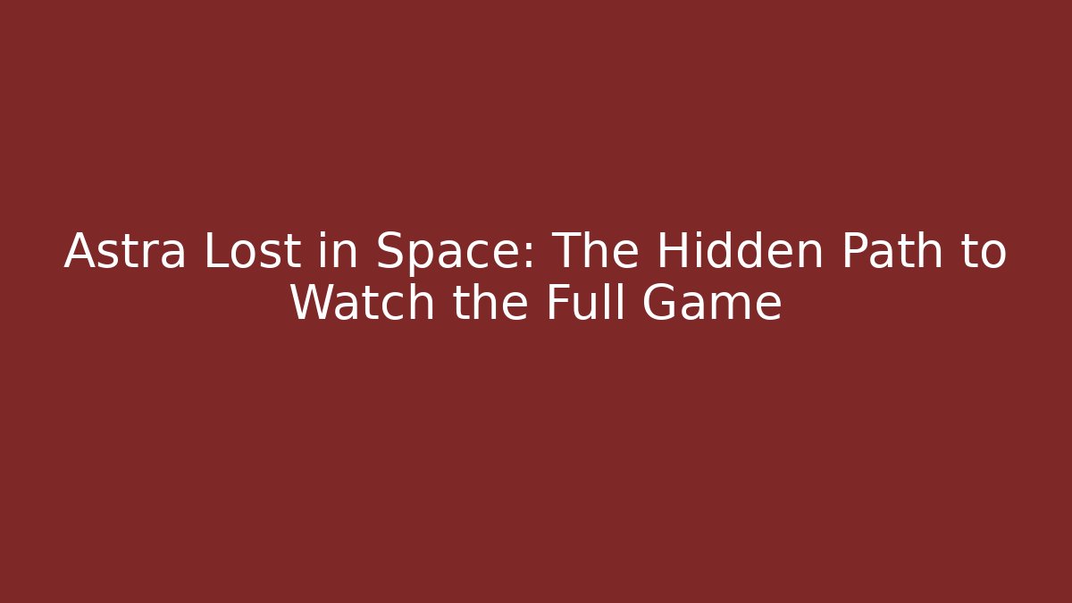 Astra Lost in Space: The Hidden Path to Watch the Full Game