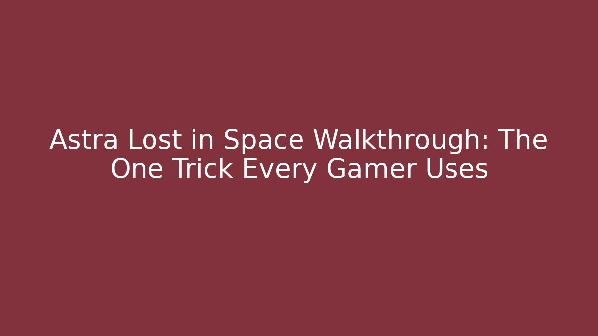 Astra Lost in Space Walkthrough: The One Trick Every Gamer Uses - NADclinic