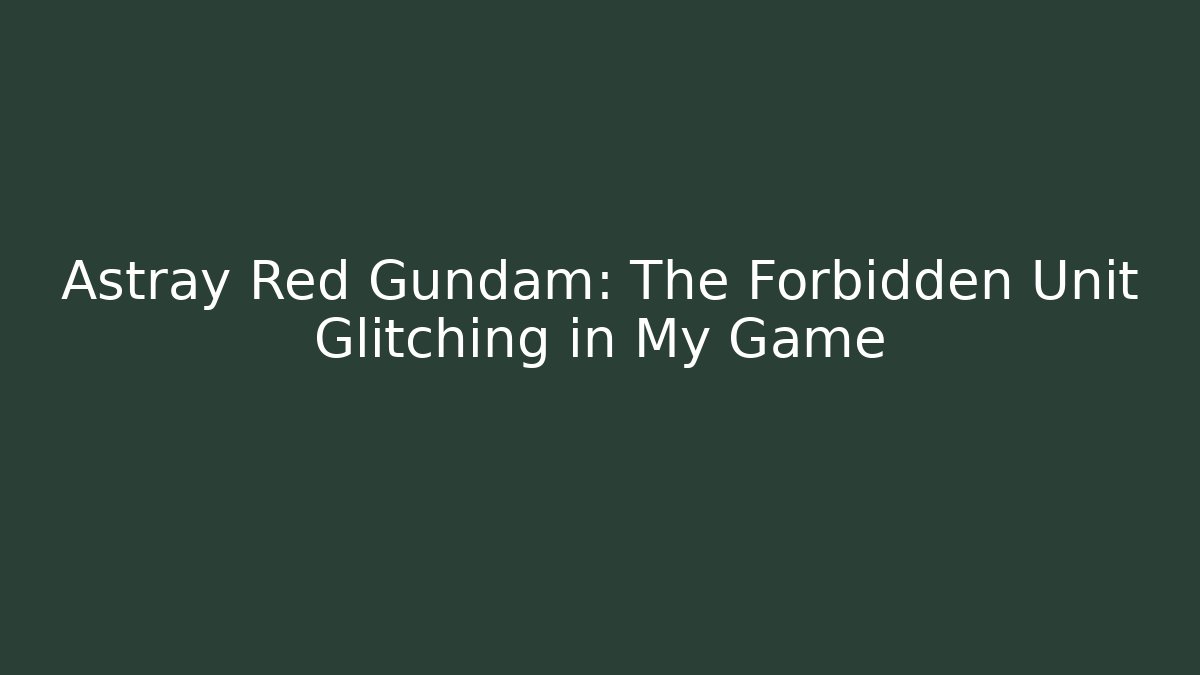 Astray Red Gundam: The Forbidden Unit Glitching in My Game