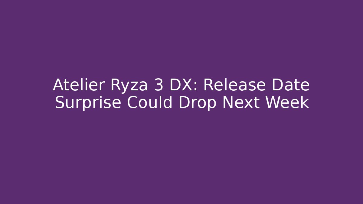 Atelier Ryza 3 DX: Release Date Surprise Could Drop Next Week