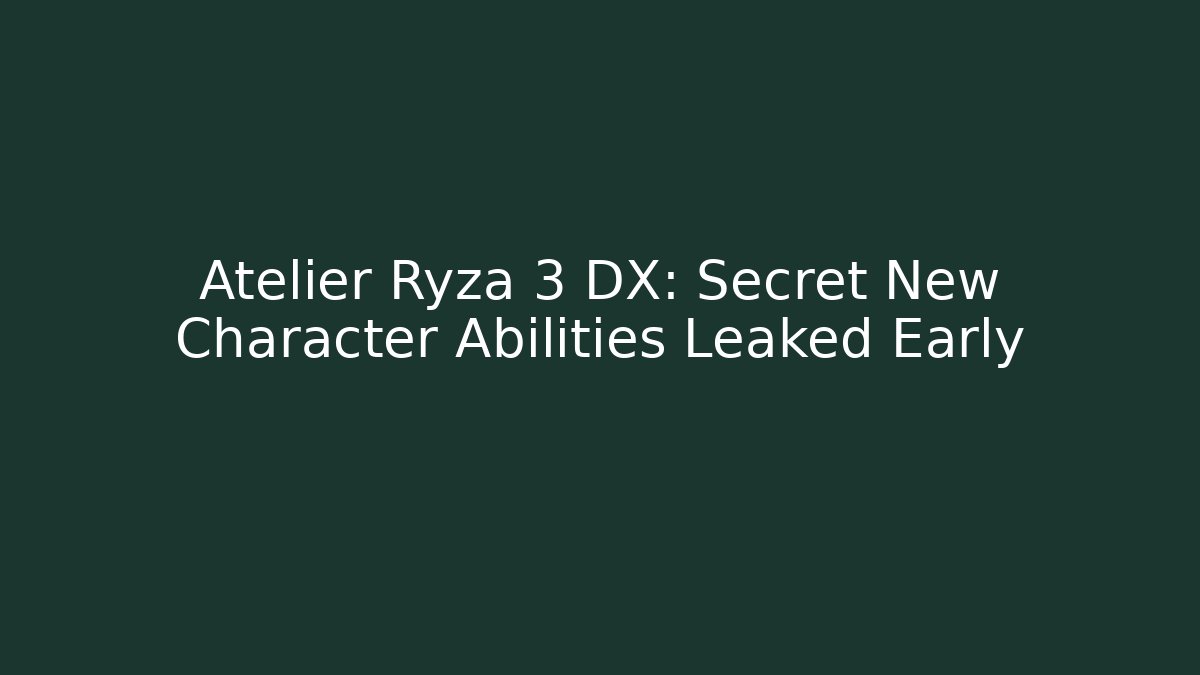 Atelier Ryza 3 DX: Secret New Character Abilities Leaked Early