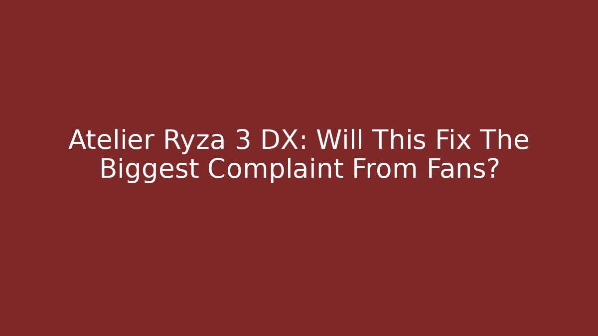 Atelier Ryza 3 DX: Will This Fix The Biggest Complaint From Fans?