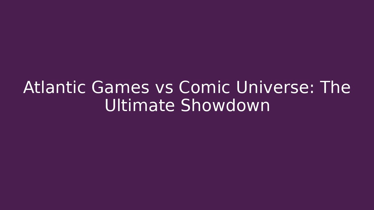 Atlantic Games vs Comic Universe: The Ultimate Showdown - NADclinic