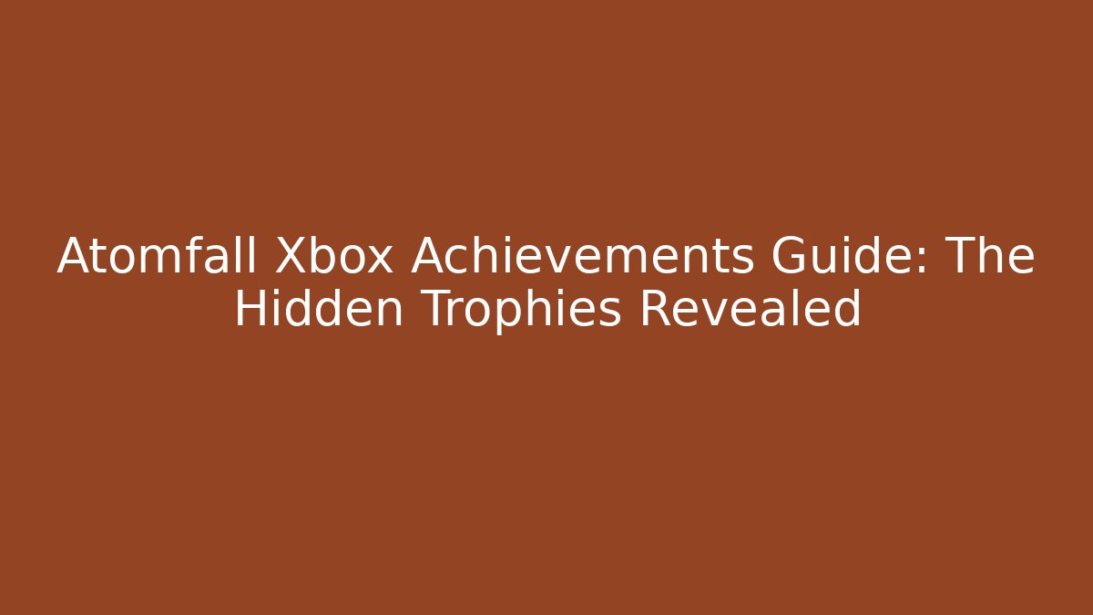 Atomfall Xbox Achievements Guide: The Hidden Trophies Revealed