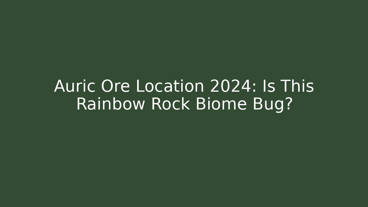 Auric Ore Location 2024: Is This Rainbow Rock Biome Bug?