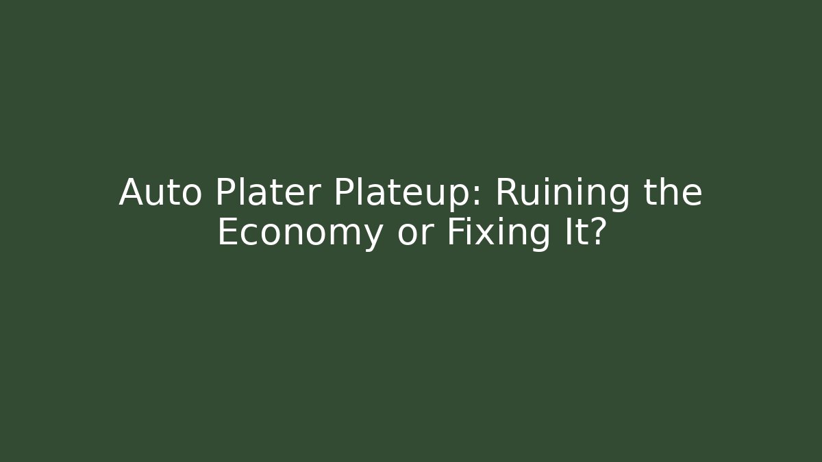 Auto Plater Plateup: Ruining the Economy or Fixing It?