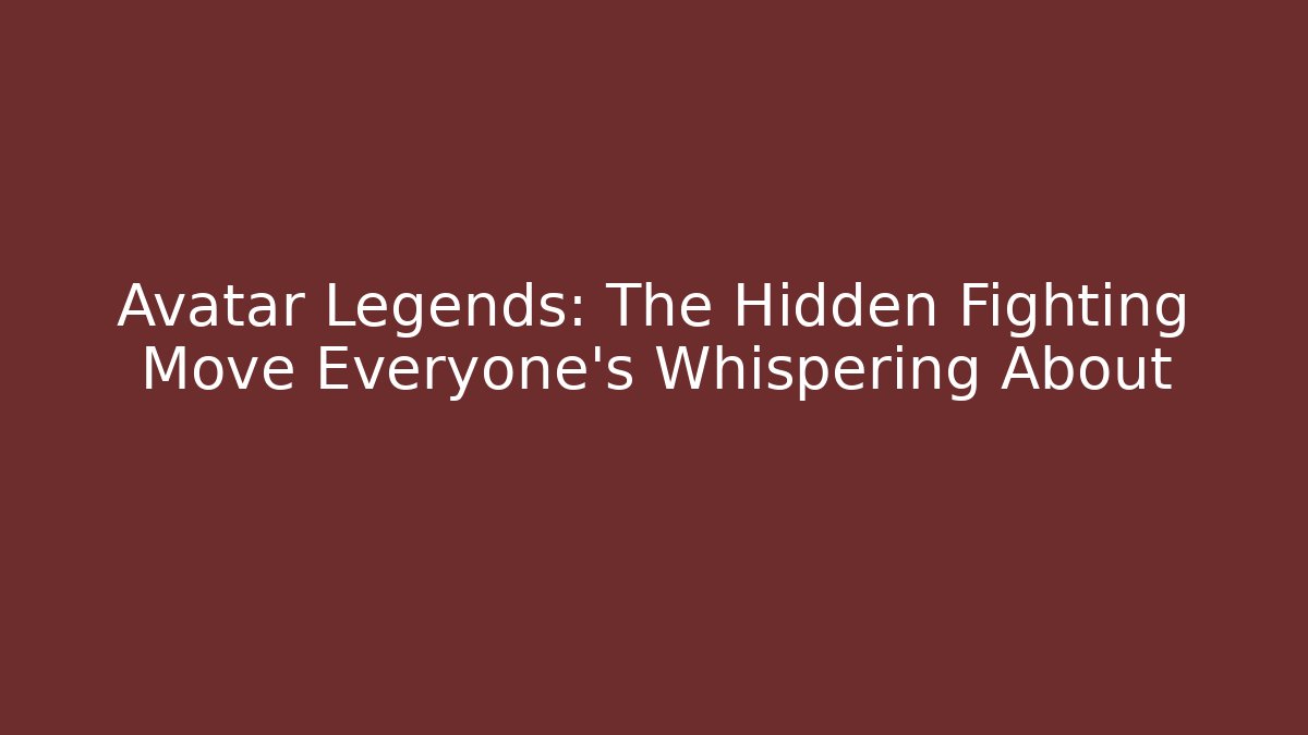 Avatar Legends: The Hidden Fighting Move Everyone’s Whispering About - NADclinic