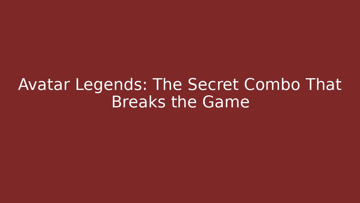 Avatar Legends: The Secret Combo That Breaks the Game