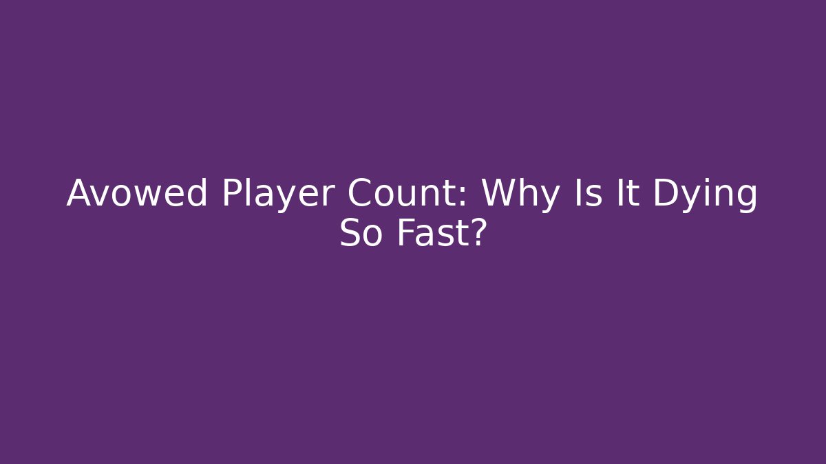 Avowed Player Count: Why Is It Dying So Fast?