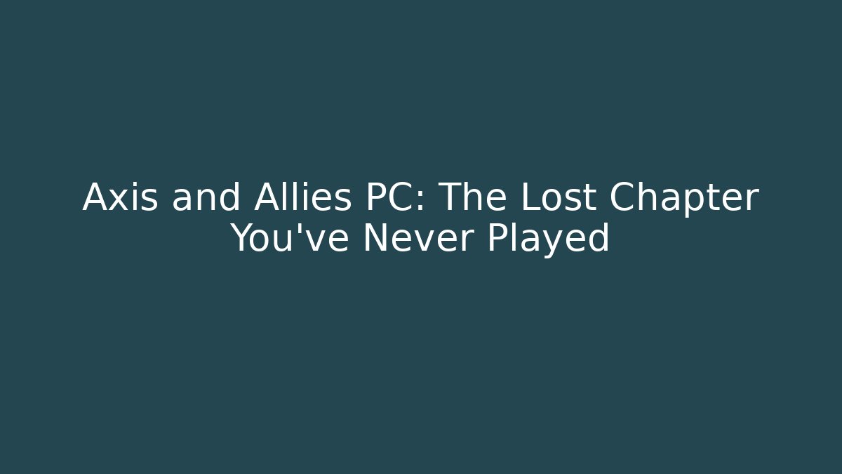 Axis and Allies PC: The Lost Chapter You’ve Never Played - NADclinic