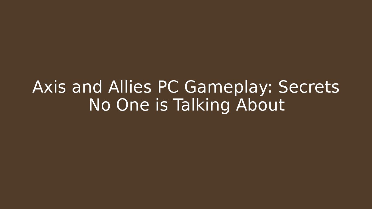 Axis and Allies PC Gameplay: Secrets No One is Talking About - NADclinic