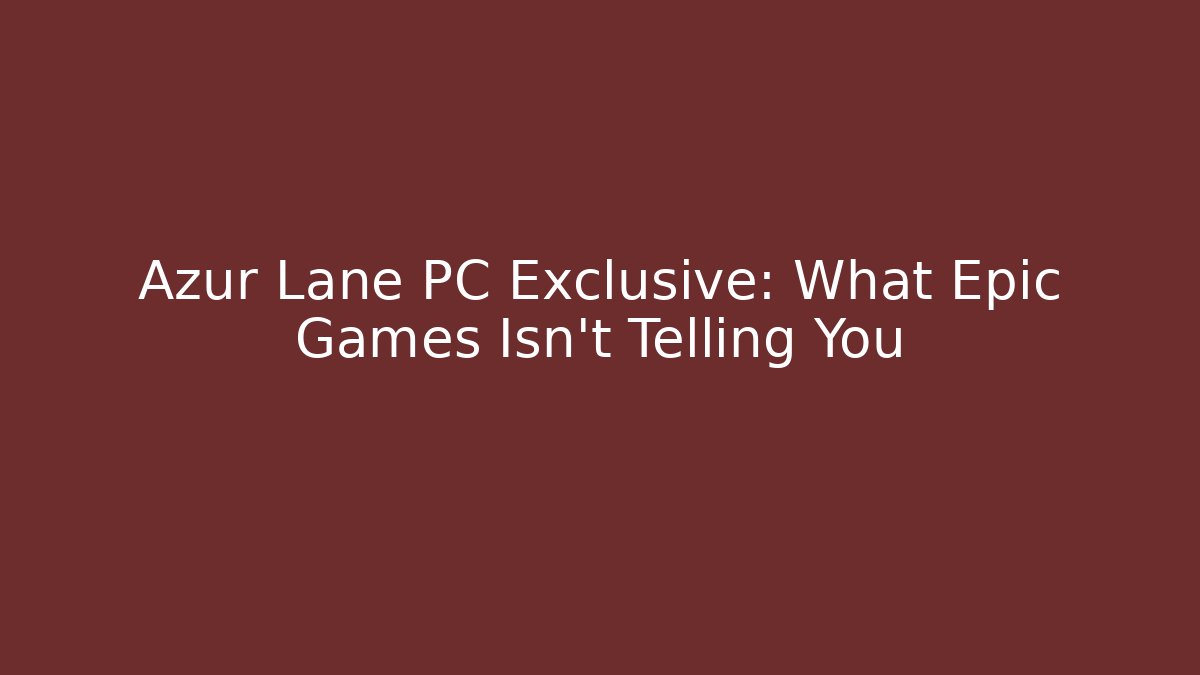 Azur Lane PC Exclusive: What Epic Games Isn’t Telling You
