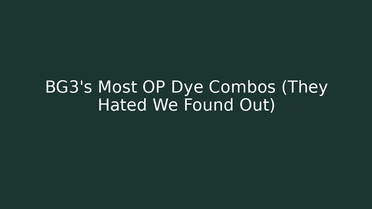 BG3's Most OP Dye Combos (They Hated We Found Out)