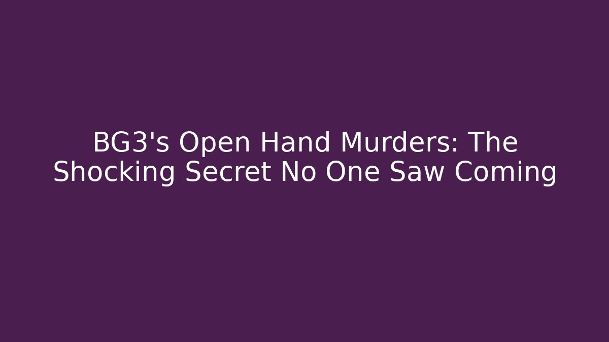 BG3's Open Hand Murders: The Shocking Secret No One Saw Coming