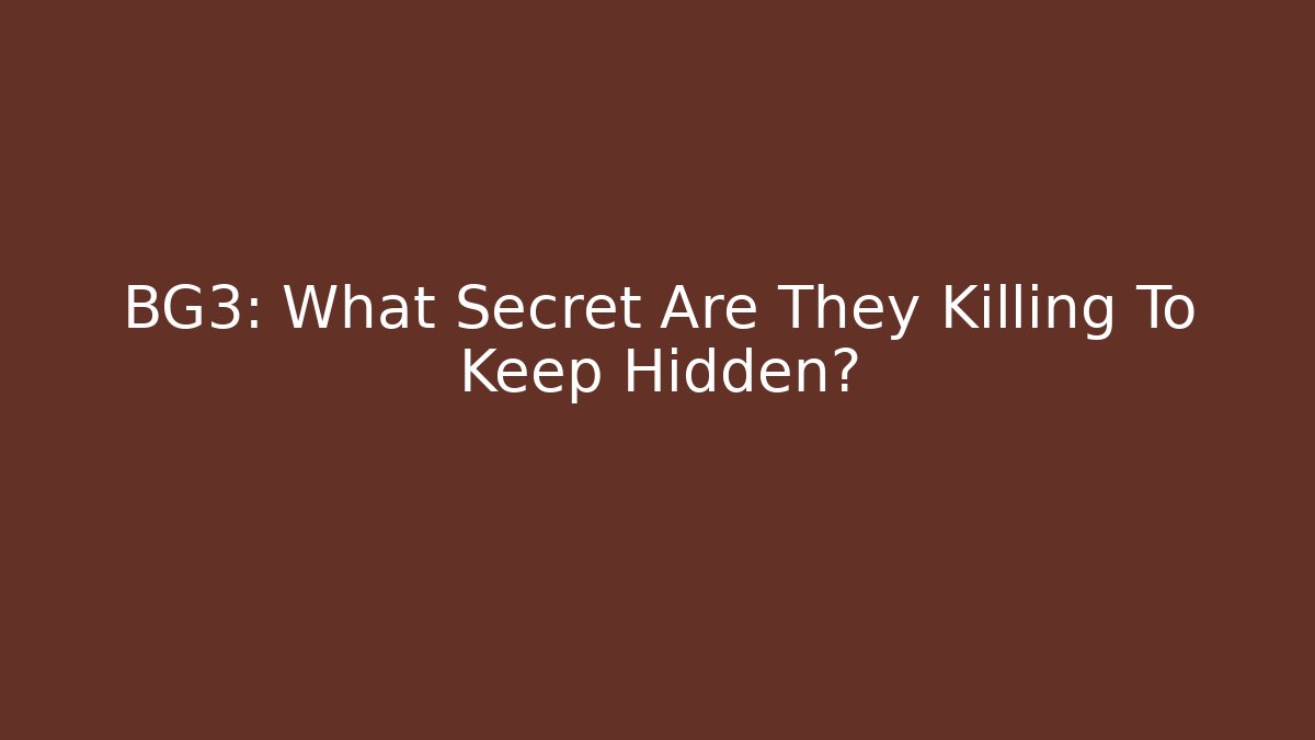 BG3: What Secret Are They Killing To Keep Hidden?