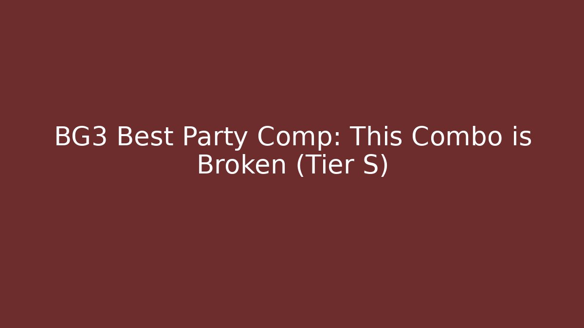 BG3 Best Party Comp: This Combo is Broken (Tier S)