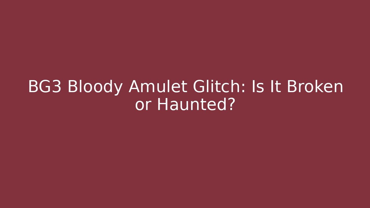 BG3 Bloody Amulet Glitch: Is It Broken or Haunted? - NADclinic