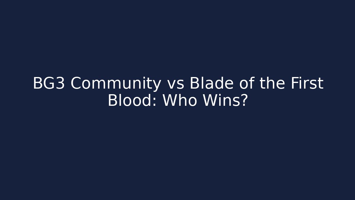 BG3 Community vs Blade of the First Blood: Who Wins?