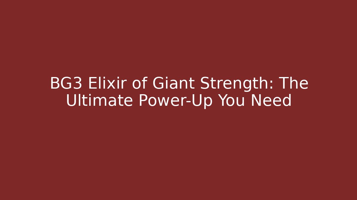 BG3 Elixir of Giant Strength: The Ultimate Power-Up You Need