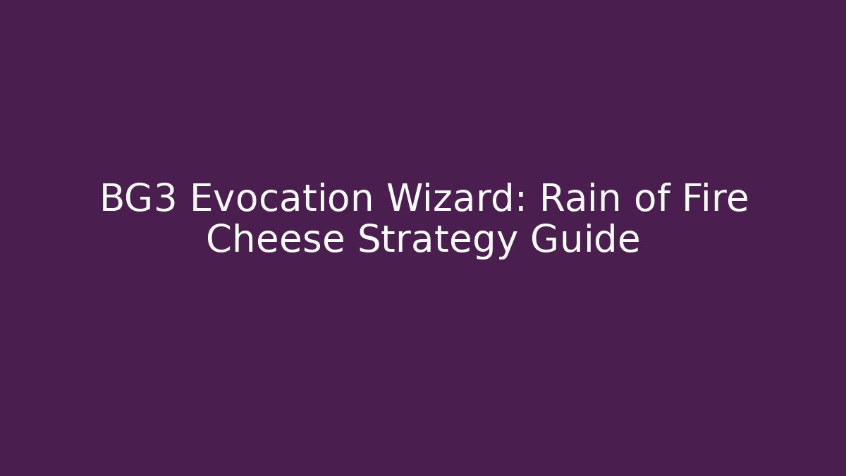 BG3 Evocation Wizard: Rain of Fire Cheese Strategy Guide