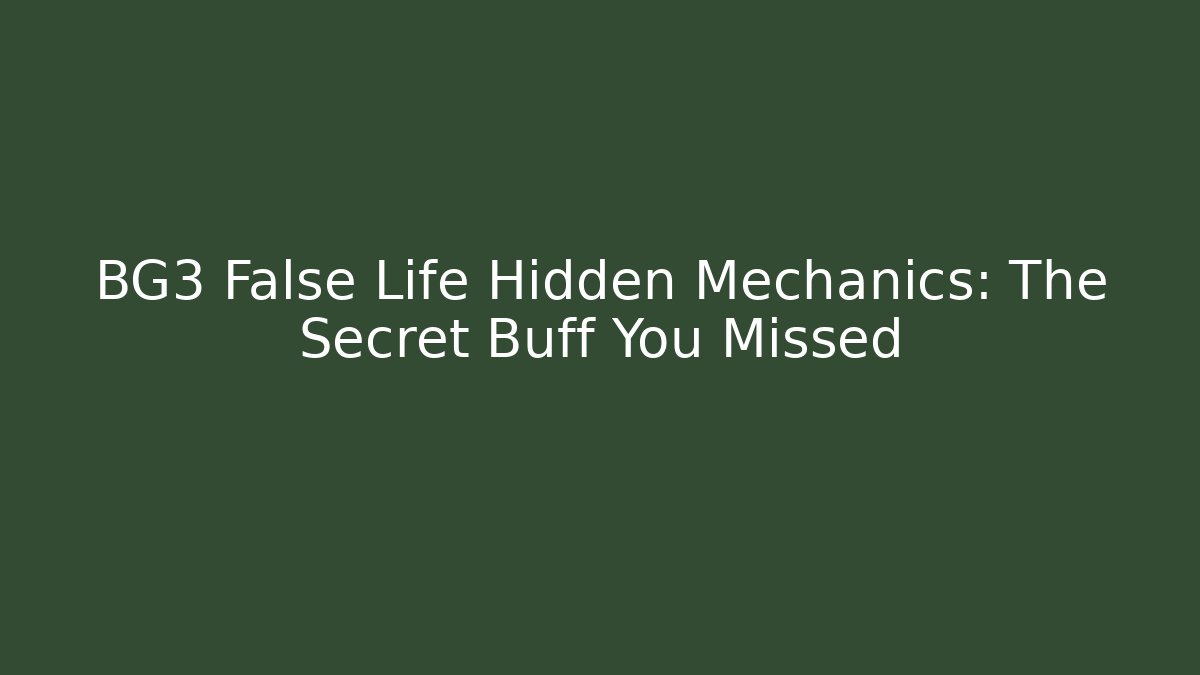 BG3 False Life Hidden Mechanics: The Secret Buff You Missed