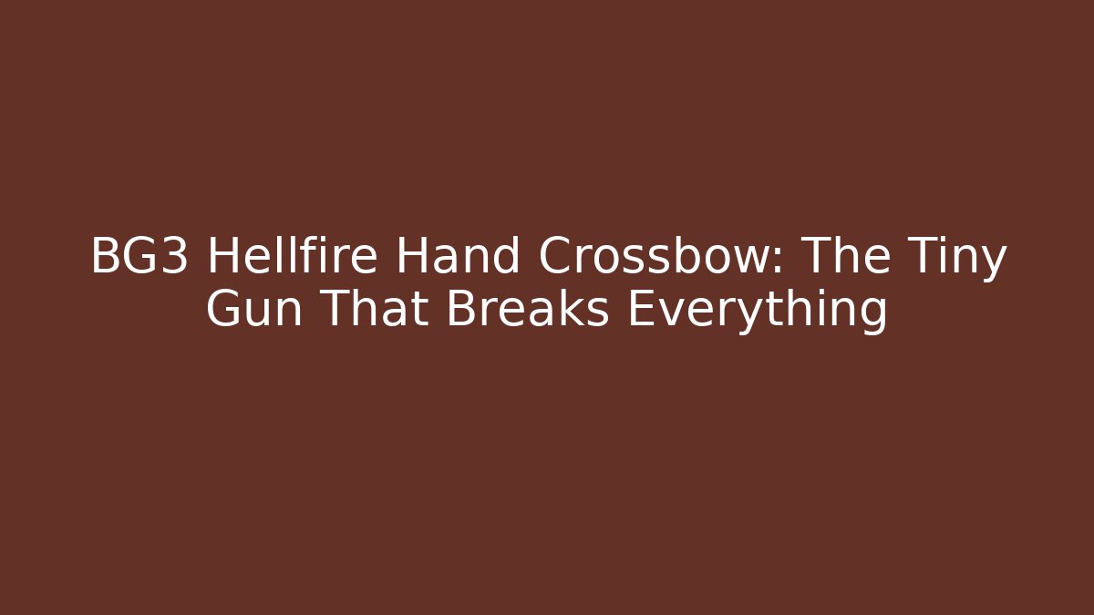 BG3 Hellfire Hand Crossbow: The Tiny Gun That Breaks Everything - NADclinic