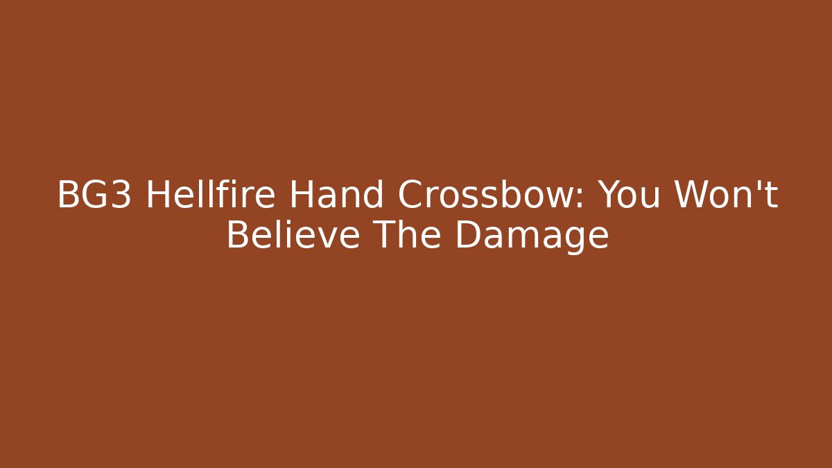 BG3 Hellfire Hand Crossbow: You Won't Believe The Damage