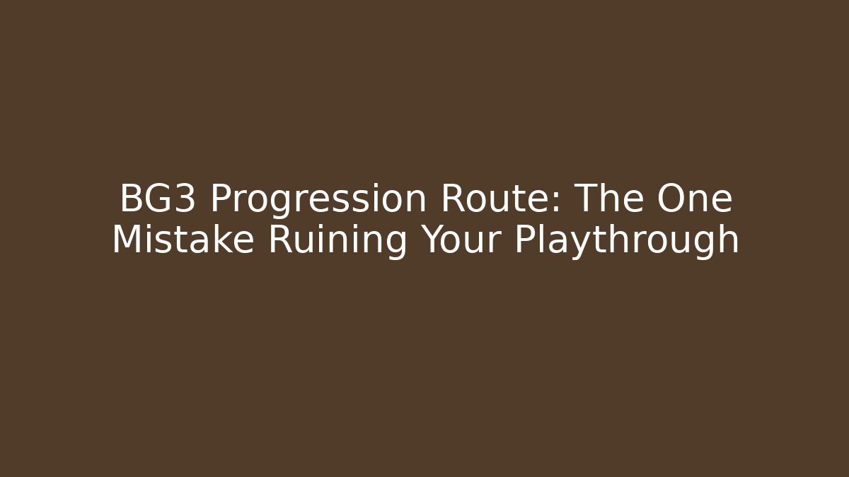 BG3 Progression Route: The One Mistake Ruining Your Playthrough - NADclinic