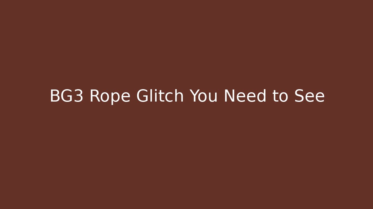 BG3 Rope Glitch You Need to See