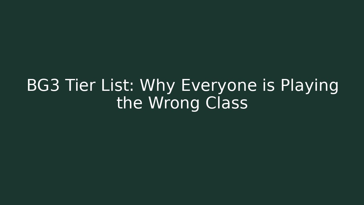 BG3 Tier List: Why Everyone is Playing the Wrong Class