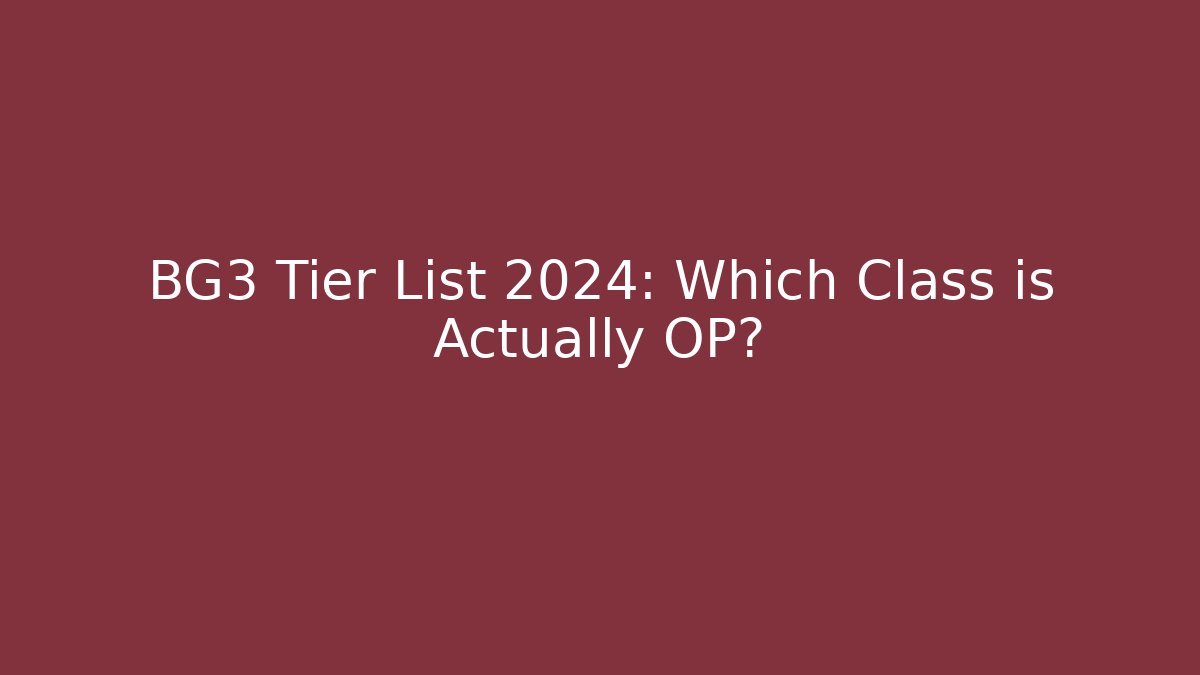 BG3 Tier List 2024: Which Class is Actually OP? - NADclinic