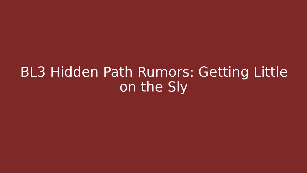 BL3 Hidden Path Rumors: Getting Little on the Sly - NADclinic