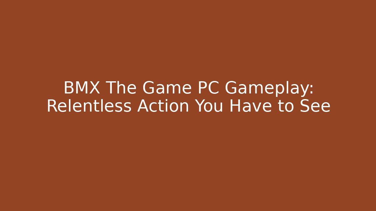 BMX The Game PC Gameplay: Relentless Action You Have to See