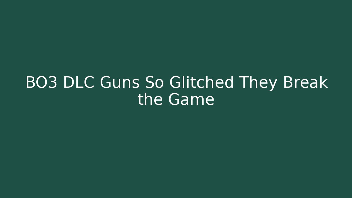 BO3 DLC Guns So Glitched They Break the Game