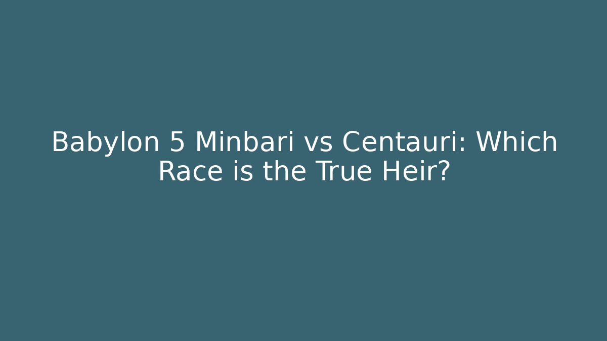 Babylon 5 Minbari vs Centauri: Which Race is the True Heir?