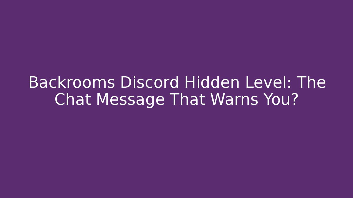 Backrooms Discord Hidden Level: The Chat Message That Warns You?