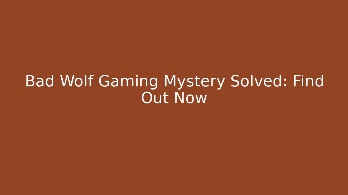 Bad Wolf Gaming Mystery Solved: Find Out Now