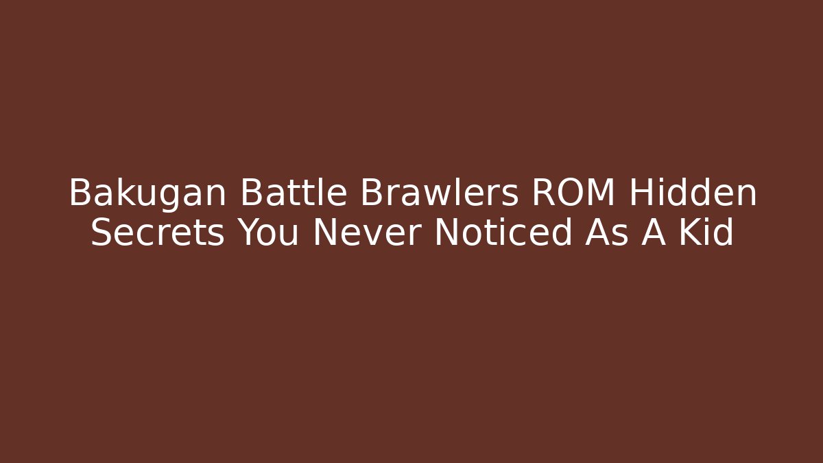 Bakugan Battle Brawlers ROM Hidden Secrets You Never Noticed As A Kid