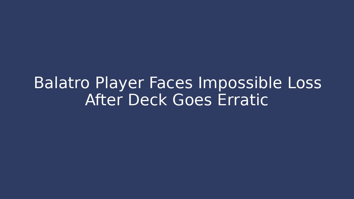 Balatro Player Faces Impossible Loss After Deck Goes Erratic - NADclinic