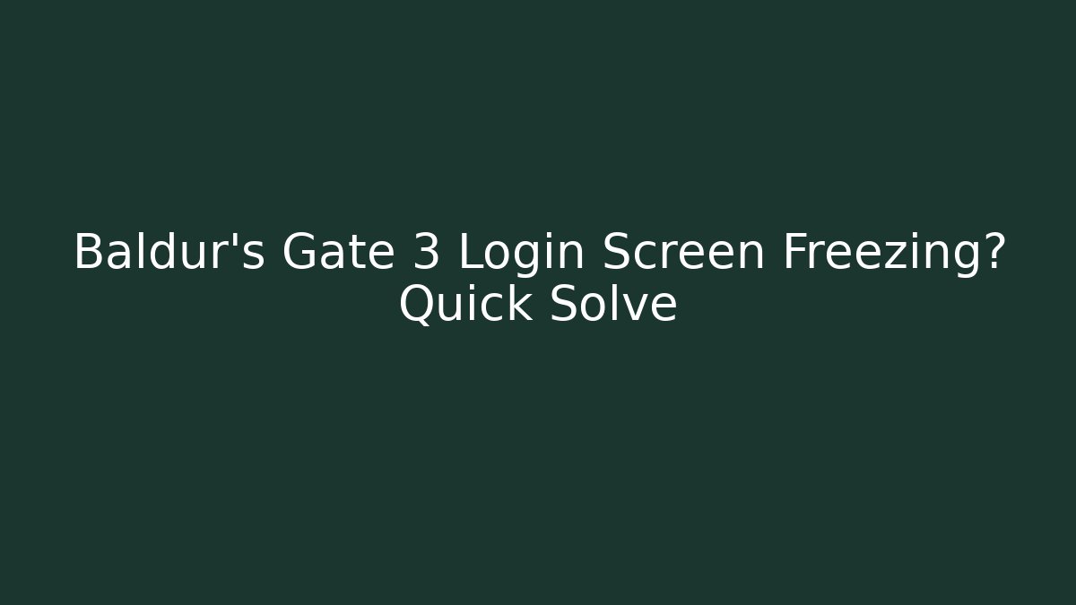 Baldur's Gate 3 Login Screen Freezing? Quick Solve