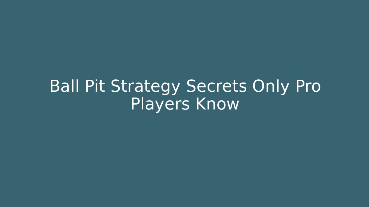 Ball Pit Strategy Secrets Only Pro Players Know
