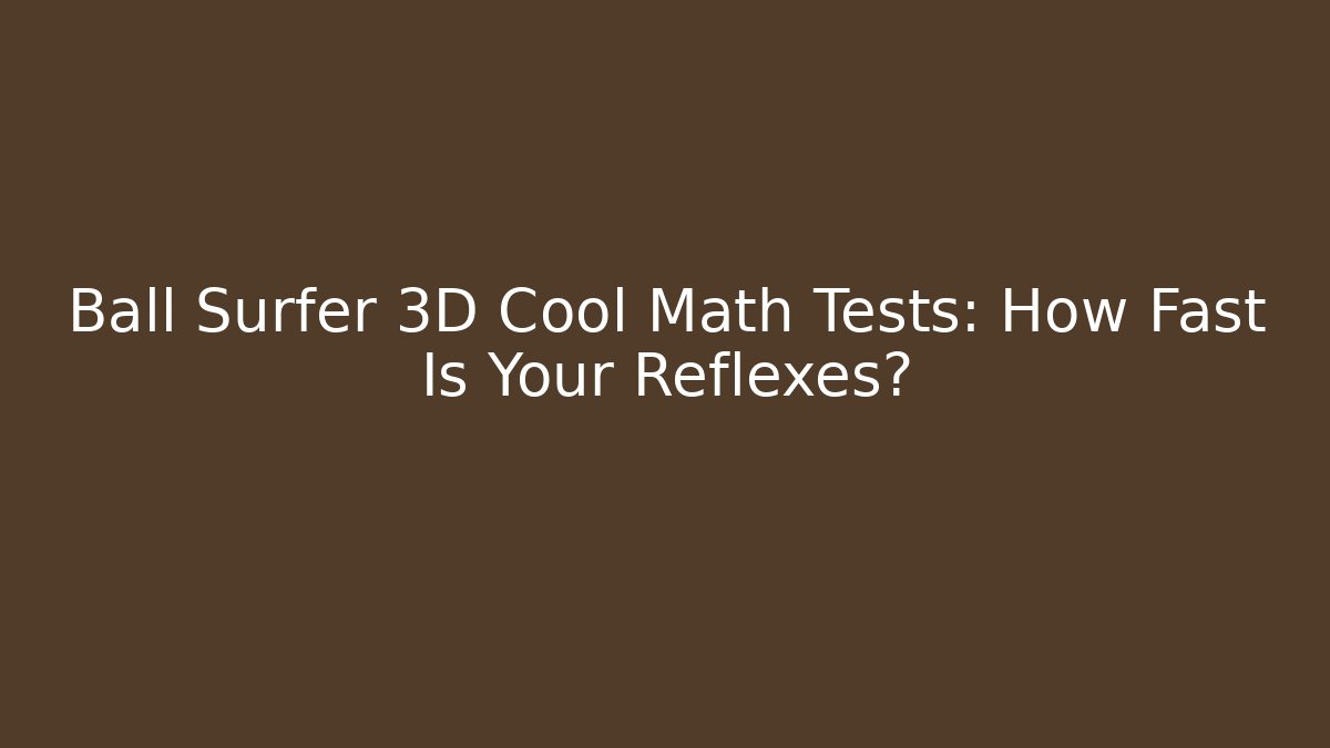 Ball Surfer 3D Cool Math Tests: How Fast Is Your Reflexes? - NADclinic