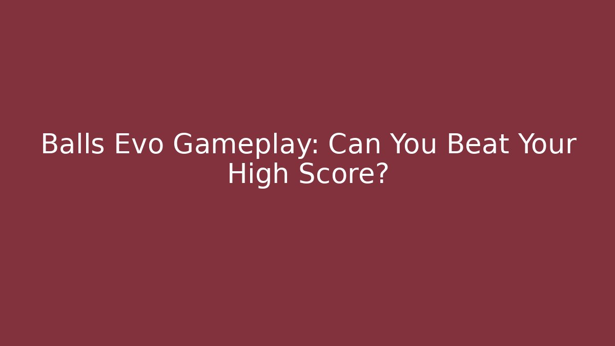 Balls Evo Gameplay: Can You Beat Your High Score?