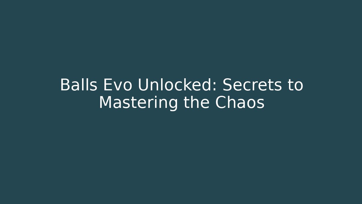 Balls Evo Unlocked: Secrets to Mastering the Chaos