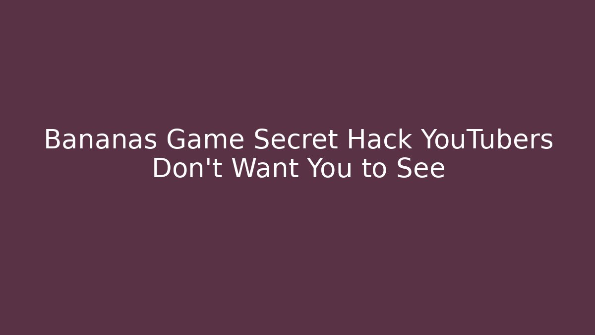 Bananas Game Secret Hack YouTubers Don’t Want You to See