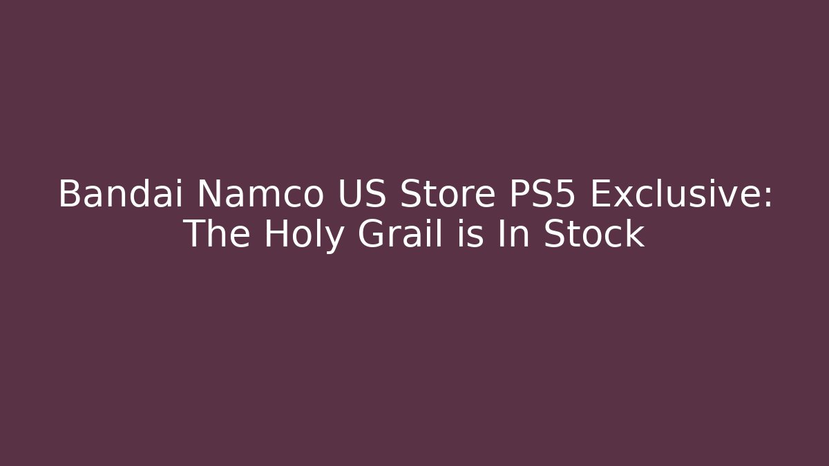 Bandai Namco US Store PS5 Exclusive: The Holy Grail is In Stock