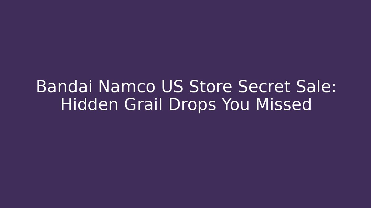 Bandai Namco US Store Secret Sale: Hidden Grail Drops You Missed