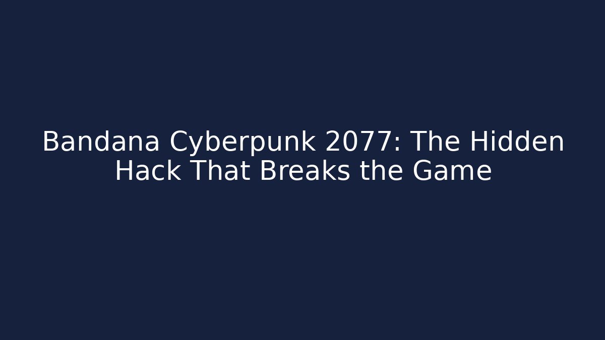 Bandana Cyberpunk 2077: The Hidden Hack That Breaks the Game