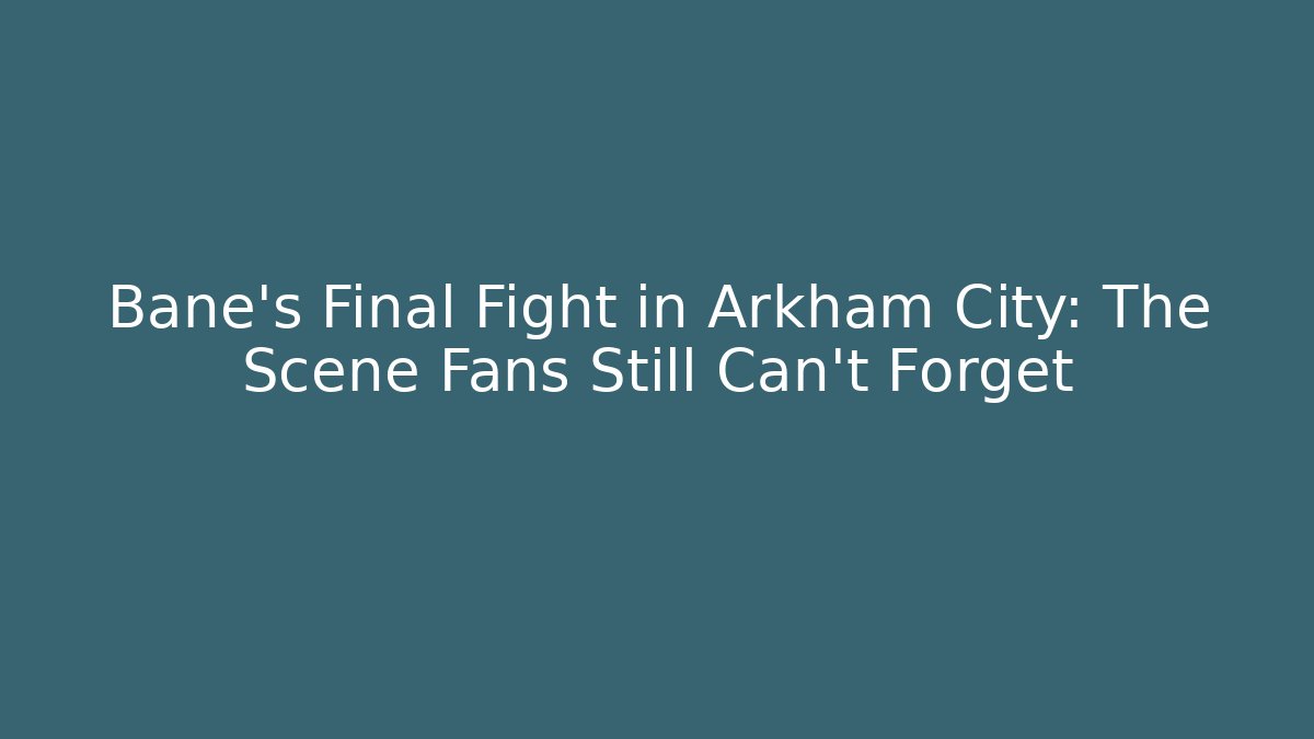 Bane's Final Fight in Arkham City: The Scene Fans Still Can't Forget